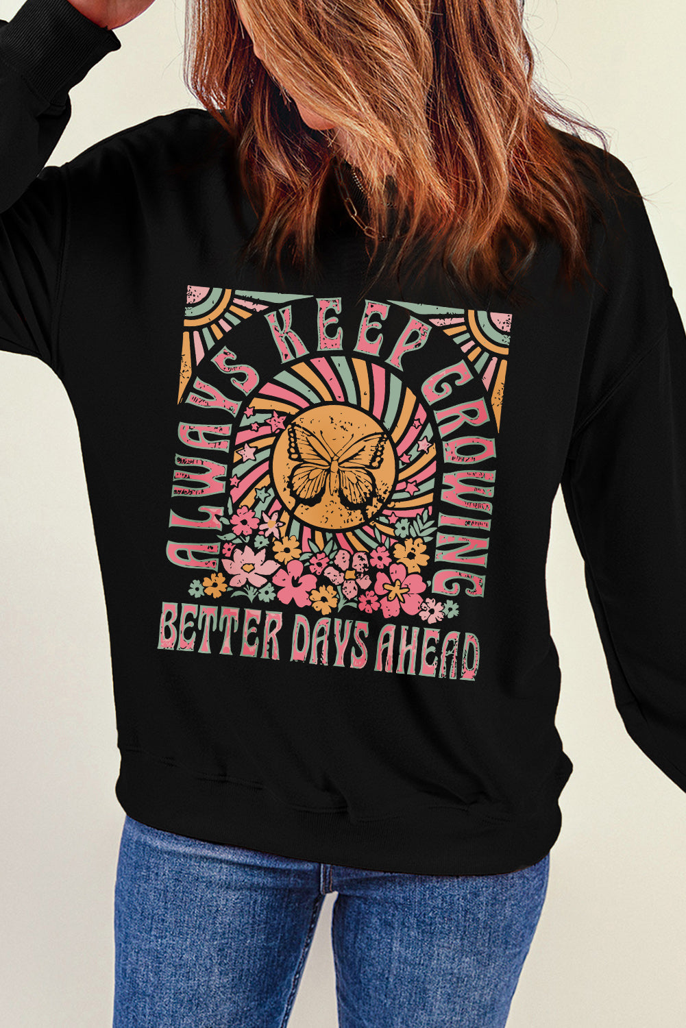 ALWAYS KEEP GROWING BETTER DAYS AHEAD Graphic Round Neck Long Sleeve Sweatshirt