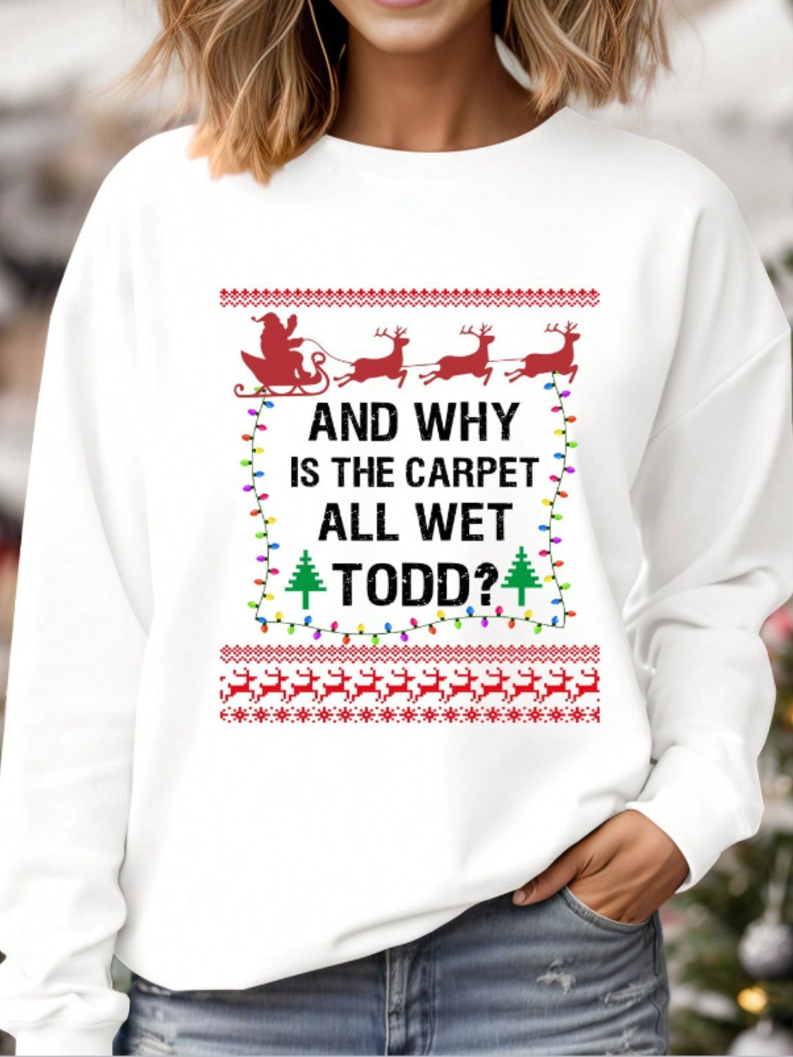 AND WHY IS THE CARPET ALL WET TODD? Graphic Round Neck Long Sleeve Sweatshirt