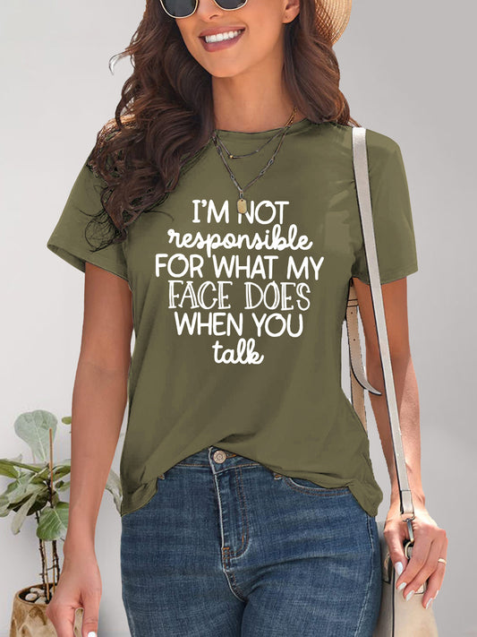 I'M NOT RESPONSIBLE FOR WHAT MY FACE DOES WHEN YOU TALK Letter Graphic Round Neck Short Sleeve T-Shirt