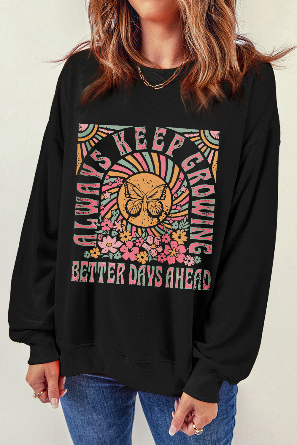 ALWAYS KEEP GROWING BETTER DAYS AHEAD Graphic Round Neck Long Sleeve Sweatshirt