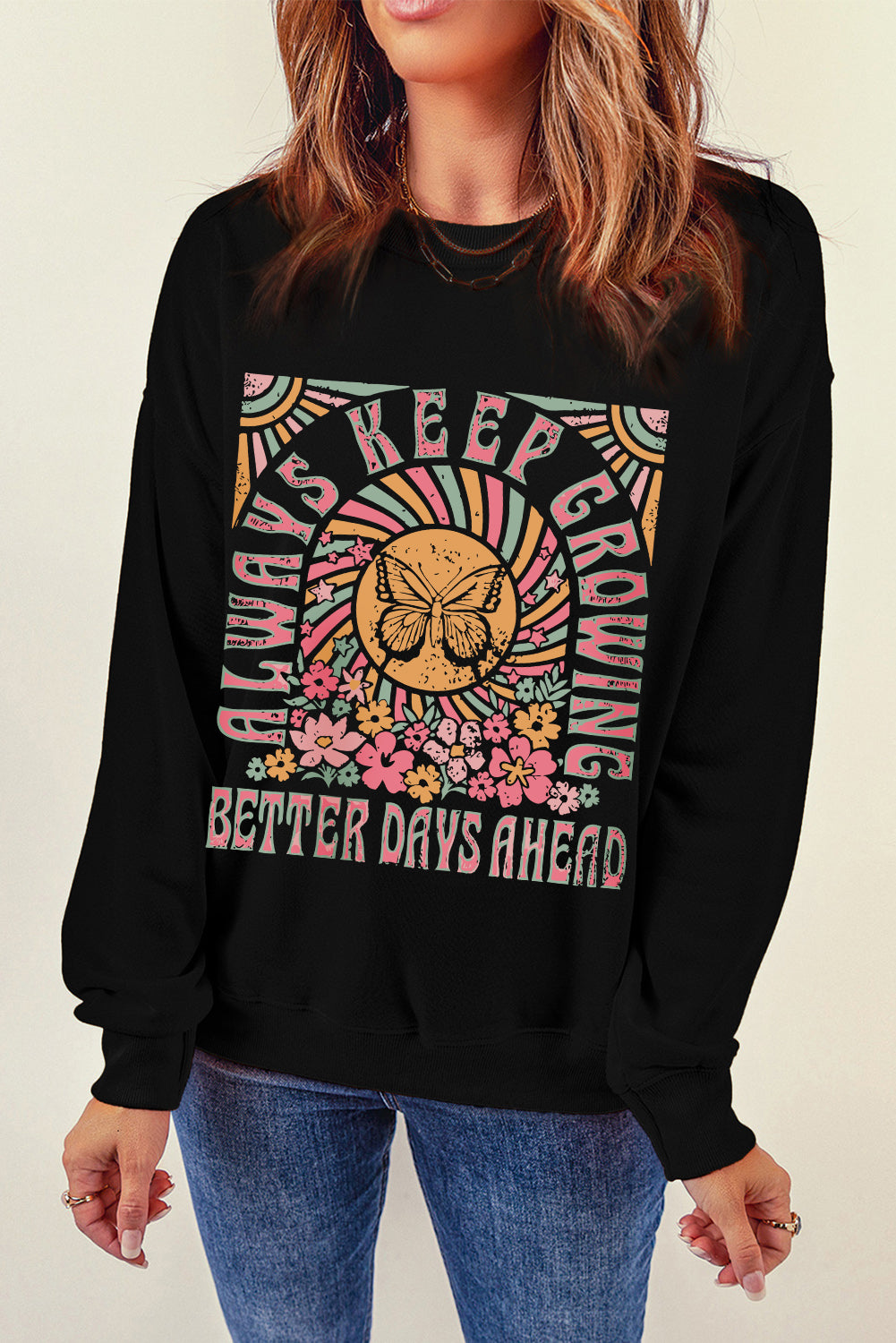 ALWAYS KEEP GROWING BETTER DAYS AHEAD Graphic Round Neck Long Sleeve Sweatshirt