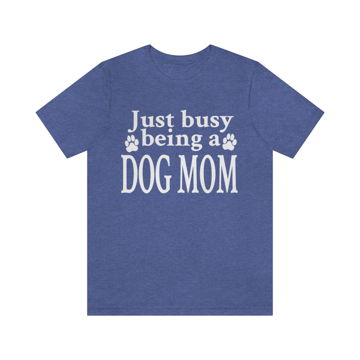 Just busy being a DOG MOM T-shirt