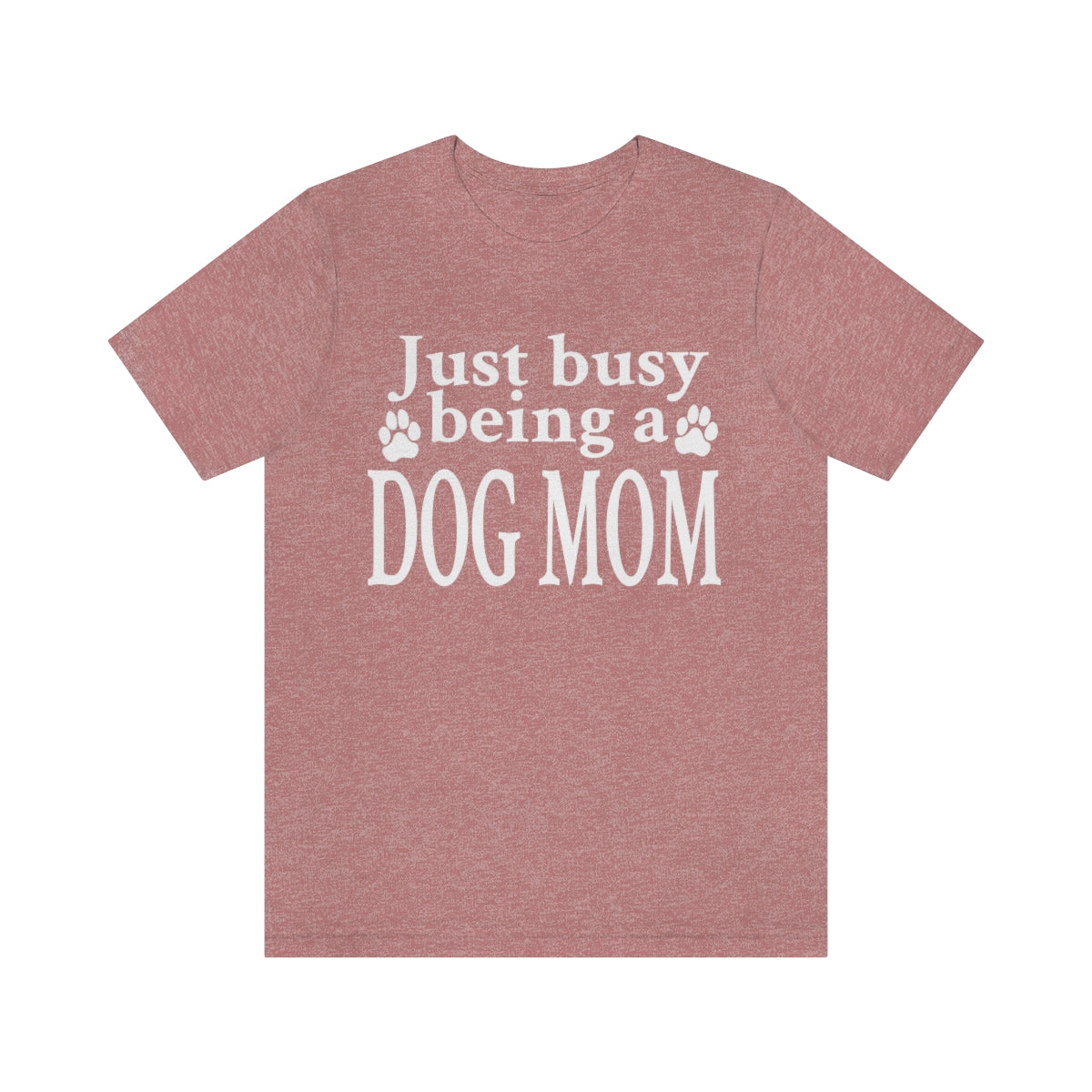 Just busy being a DOG MOM T-shirt