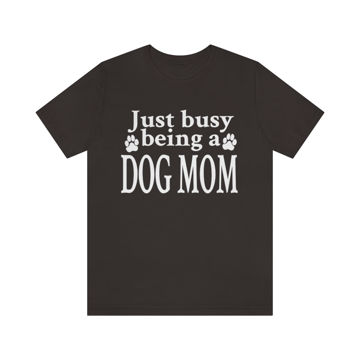 Just busy being a DOG MOM T-shirt