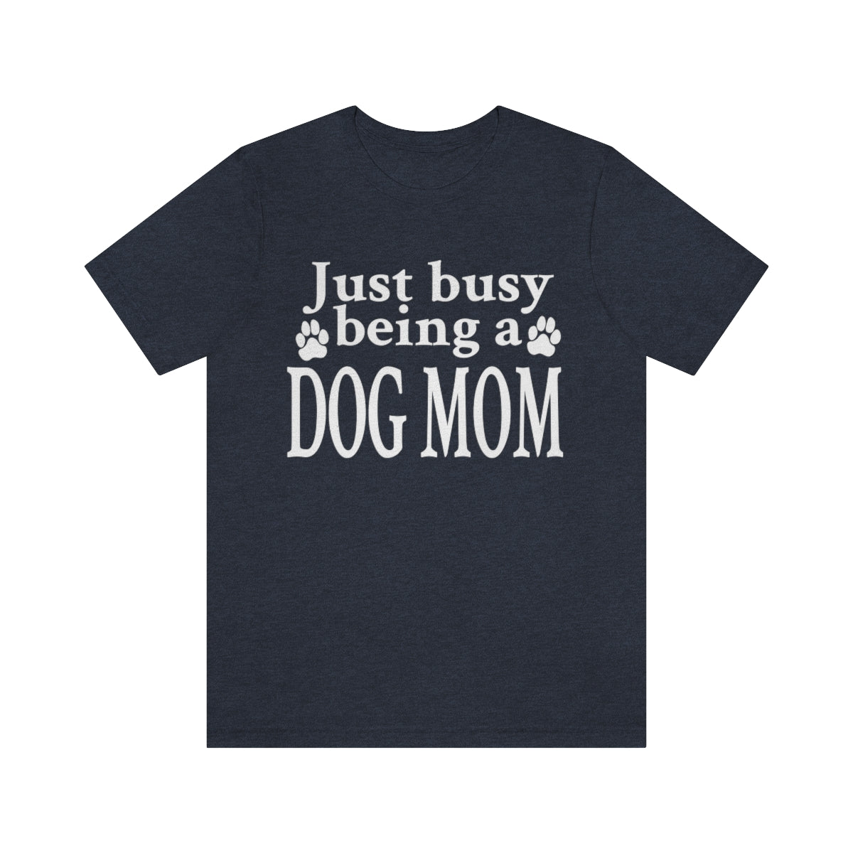 Just busy being a DOG MOM T-shirt