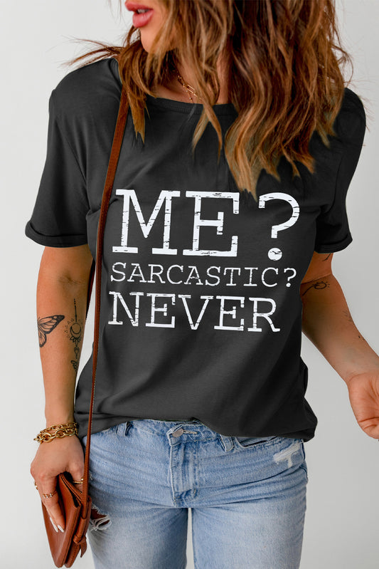 ME? SARCASTIC? NEVER Letter Graphic Round Neck T-Shirt