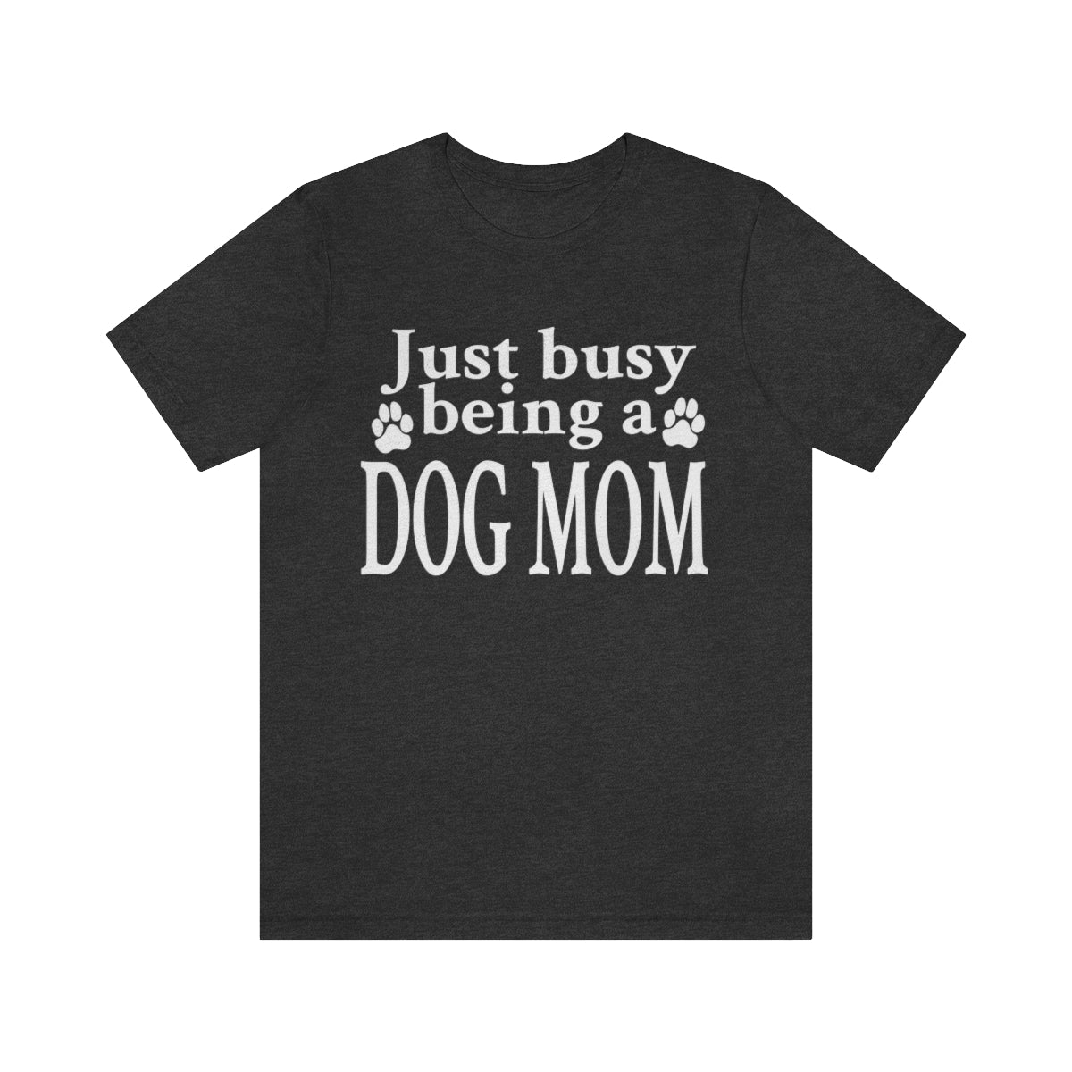 Just busy being a DOG MOM T-shirt