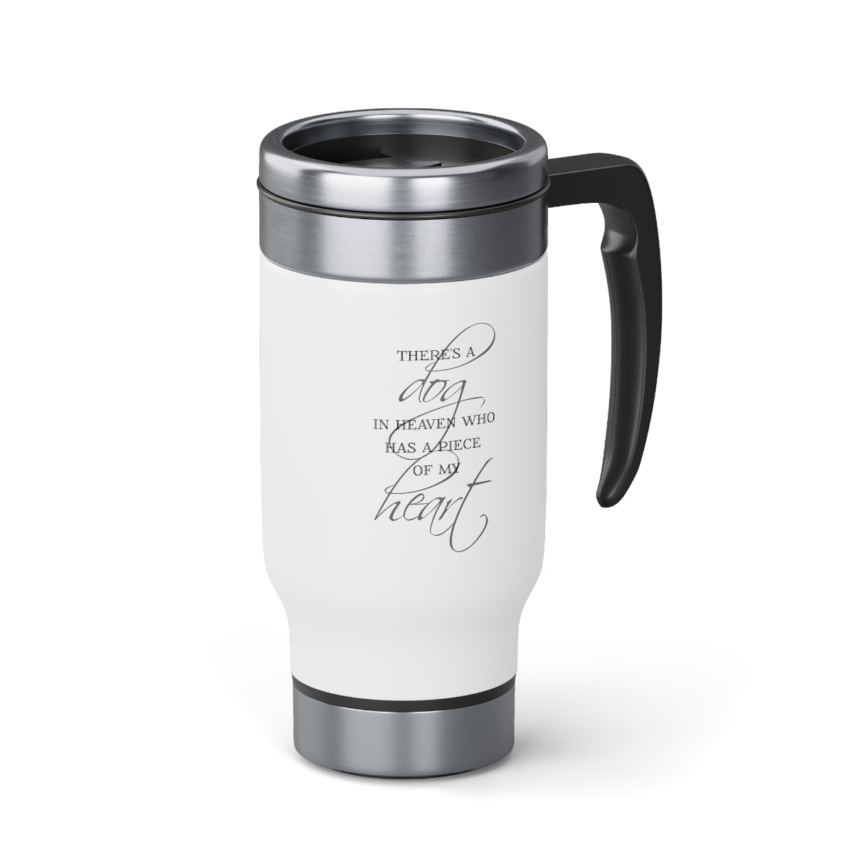 There's a Dog in Heaven who has a piece of my Heart Stainless Steel Travel Mug with Handle, 14oz