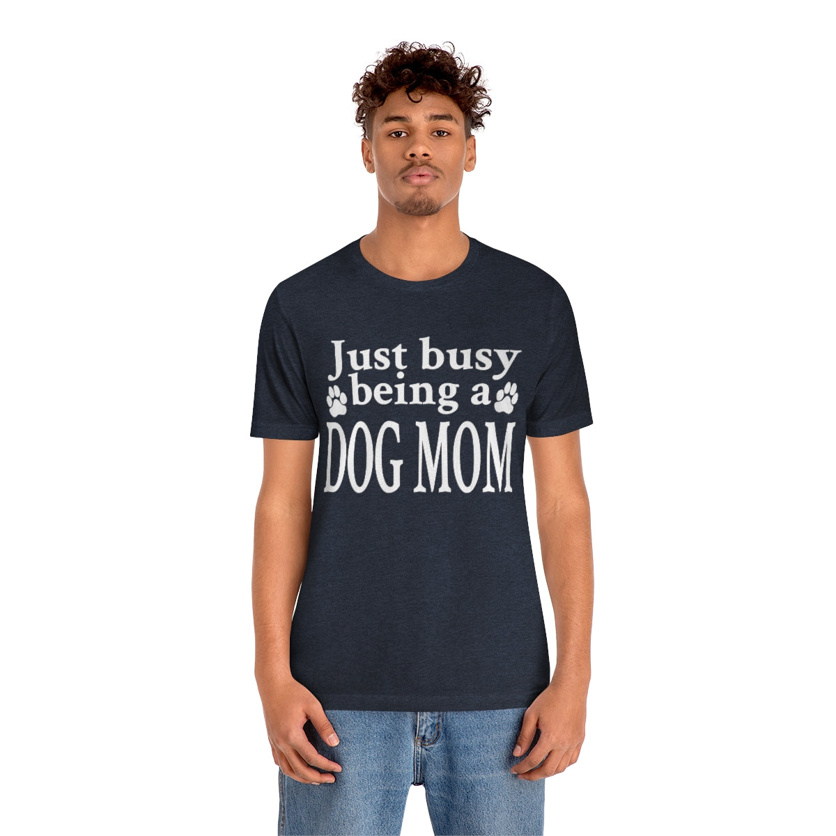 Just busy being a DOG MOM T-shirt