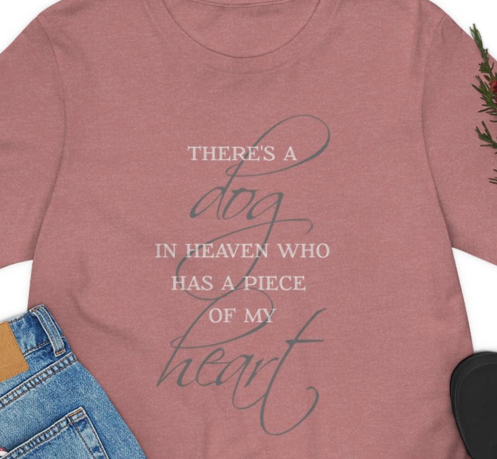 There's a Dog in Heaven who has a Piece of my Heart T-shirt