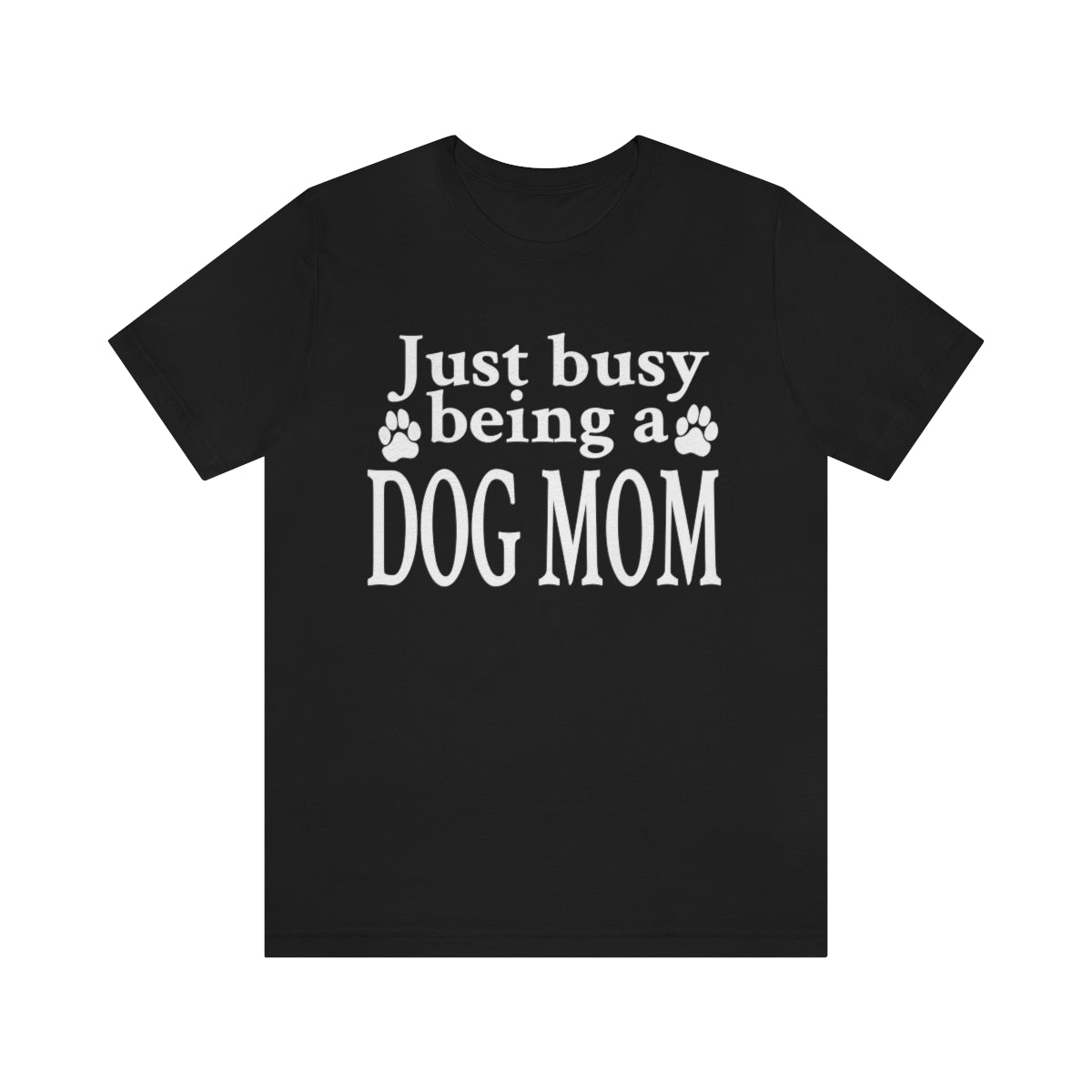 Just busy being a DOG MOM T-shirt