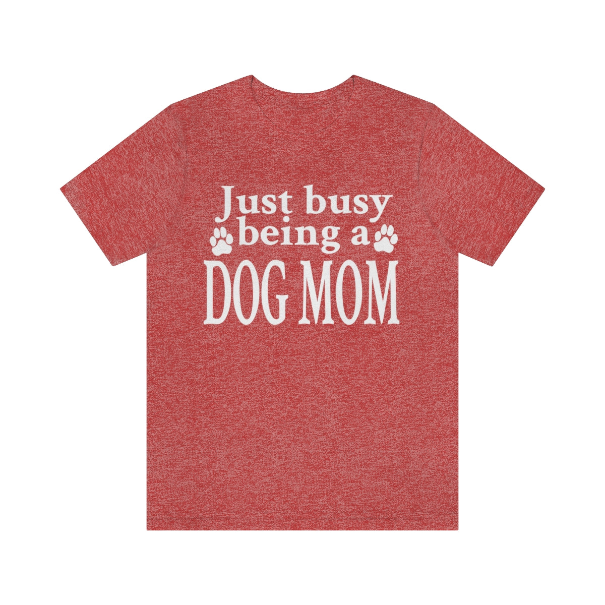 Just busy being a DOG MOM T-shirt