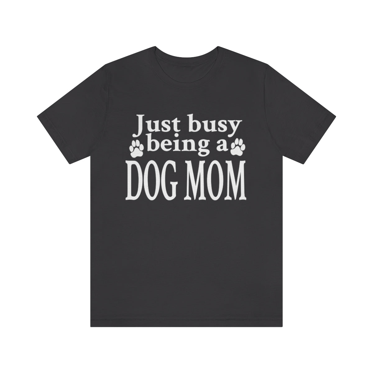 Just busy being a DOG MOM T-shirt