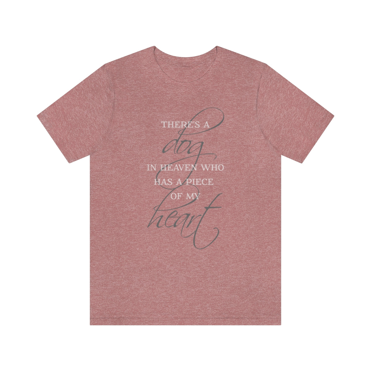 There's a Dog in Heaven who has a Piece of my Heart T-shirt